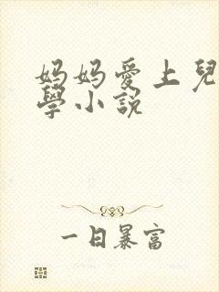 妈妈爱上儿子同学小说