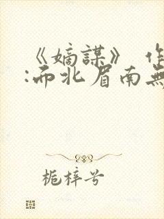 《嫡谋》 作者:面北眉南无弹窗免费阅读