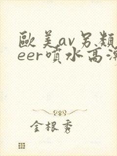 欧美av另类feer喷水高潮