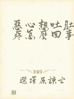 恶心想吐肚子还疼怎么回事