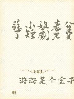 苏小姐老公掉包了短剧免费观看全集