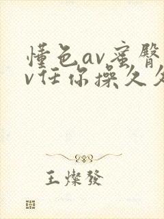 懂色av蜜臀av任你操久久久久
