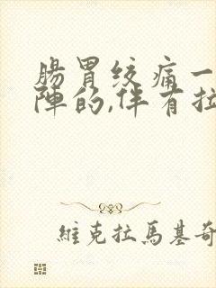 肠胃绞痛一阵一阵的,伴有拉肚子