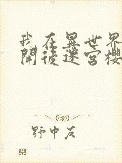 我在异世界迷宫开后迷宫樱花