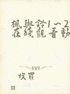 枫与铃1～2集在线观看动漫