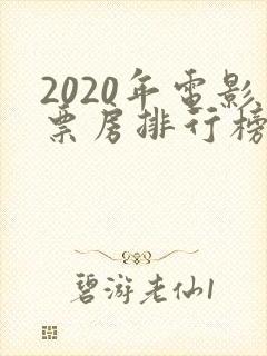 2020年电影票房排行榜前十名