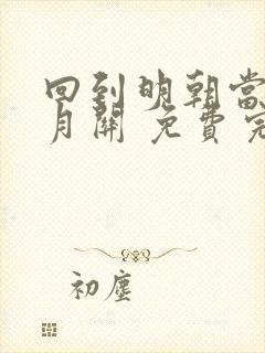 回到明朝当王爷月关 免费完整版