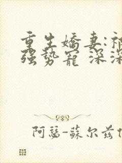 重生娇妻:祁少强势宠 深深