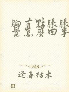 胸有点胀胀的感觉怎么回事