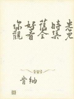 你好旧时光在线观看全集免费播放