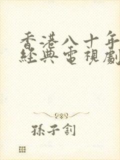 香港八十年代的经典电视剧大全集