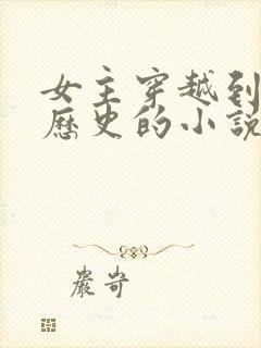 女主穿越到真实历史的小说