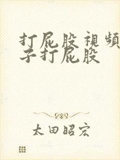 打屁股视频脱裤子打屁股