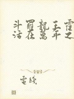 斗罗龙王霍雨浩活在万年之后