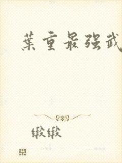 叶重最强武神