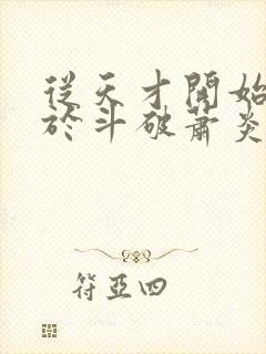 从天才开始无敌于斗破萧炎小说最新更新