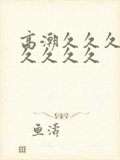 高潮久久久久久久久久久