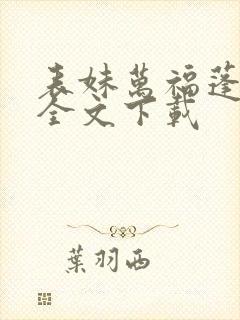 表妹万福蓬莱客全文下载