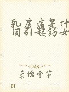 乳房痛是什么原因引起的女性