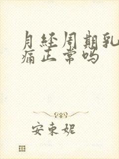 月经周期乳房胀痛正常吗