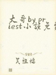 大哥by priest小说免费阅读