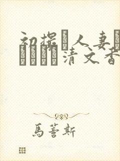 初撮り人妻ドキュメント清文香