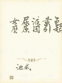 女尿液黄色是什么原因引起的