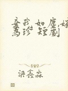 弃我如尘,嫁你为珍 短剧