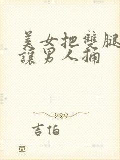 美女把双腿张开让男人捅