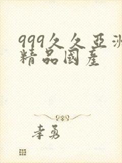 999久久亚洲精品国产