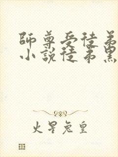 师尊受徒弟攻的小说徒弟黑化