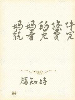 妈妈的条件在线观看免费完整版电视剧全集