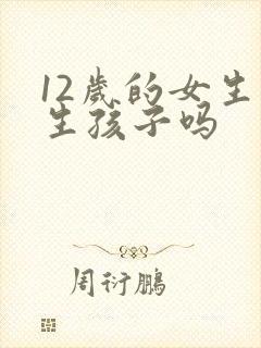 12岁的女生能生孩子吗封面