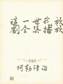 这一世我放你短剧全集播放