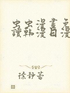 虫虫漫画免费阅读韩漫日漫