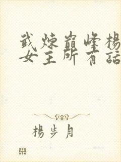 武炼巅峰杨开上女主所有话