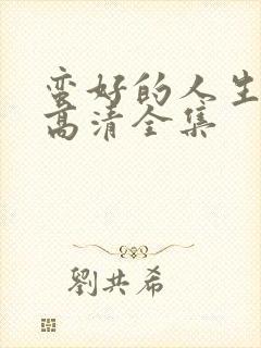 蛮好的人生免费高清全集