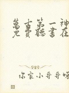 万古第一神小说免费听书在线