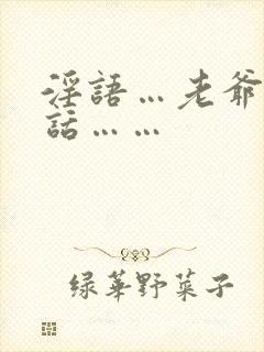 淫语…老爷…粗话……