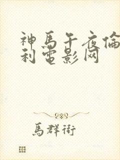 神马午夜伦理福利电影网