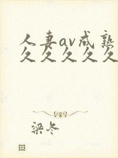 人妻av成熟片久久久久久