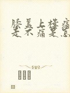 膝盖上楼痛平路走不痛是怎么回事