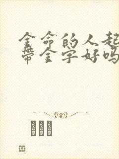 金命的人起名字带金字好吗