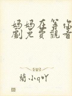 妈妈在等你电视剧免费观看27集封面