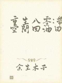 重生八零:带着空间回油田