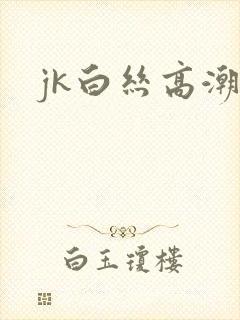 jk白丝高潮