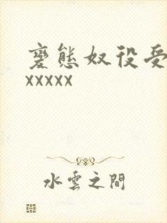 变态奴役受虐狂xxxxx