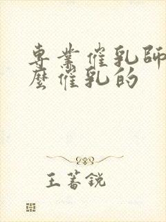 专业催乳师是怎么催乳的