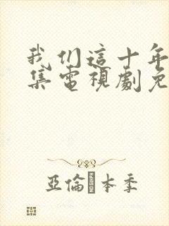 我们这十年40集电视剧免费看全集封面