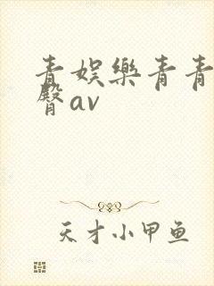 青娱乐青青草蜜臀av